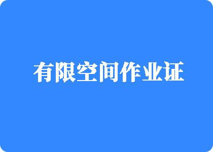 看极品操屄视频白虎内射有限空间作业证